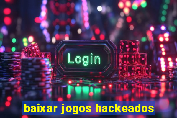 baixar jogos hackeados